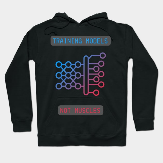 Training Models, Not Muscles - Neural Network & AI Enthusiast Tee Hoodie by ColortrixArt